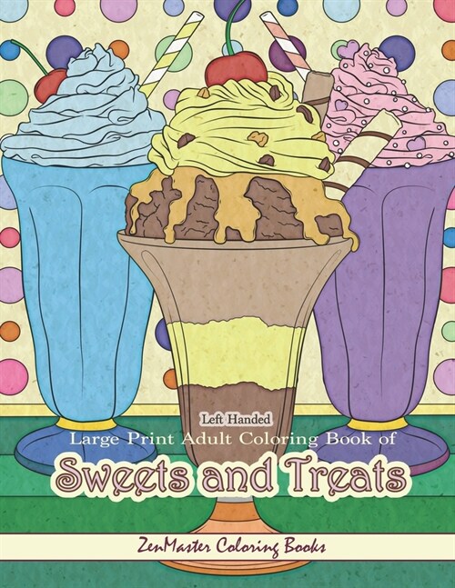 Left Handed Large Print Adult Coloring Book of Sweets and Treats: A Simple and Easy Coloring Book of Desserts and Sweets Designed for Left Handed Colo (Paperback)