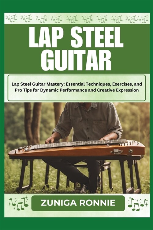 Lap Steel Guitar: Lap Steel Guitar Mastery: Essential Techniques, Exercises, and Pro Tips for Dynamic Performance and Creative Expressio (Paperback)