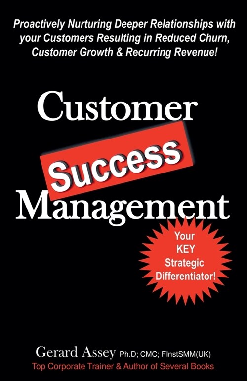 Customer Success Management: Proactively Nurturing Deeper Relationships with your Customers Resulting in Reduced Churn, Customer Growth & Recurring (Paperback)