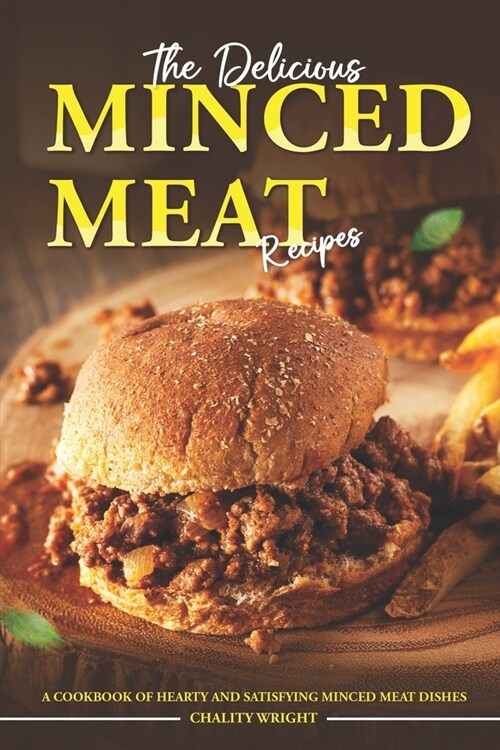 The Delicious Minced Meat Recipes: A Cookbook of Hearty and Satisfying Minced Meat Dishes (Paperback)