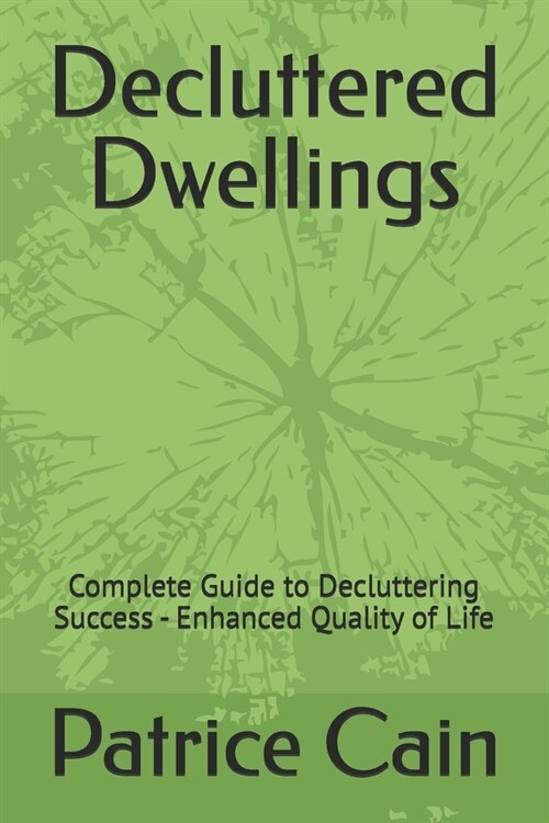 Decluttered Dwellings: Complete Guide to Decluttering Success - Enhanced Quality of Life (Paperback)