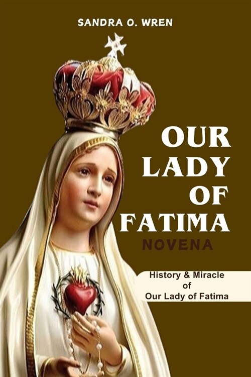 Our Lady of Fatima Novena: History & Miracle of Our Lady of Fatima with a 9-Day Novena Prayer to Our Lady of Fatima. (Paperback)