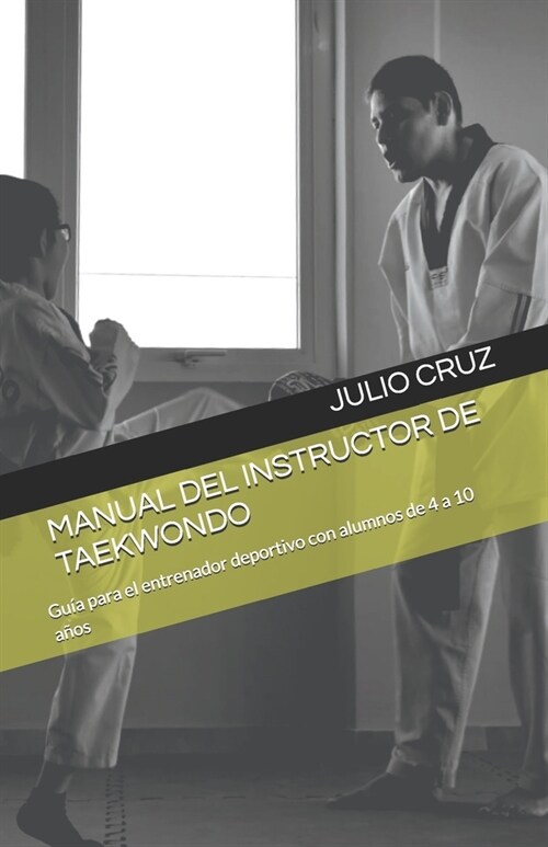 Manual del Instructor de Taekwondo: Gu? para el entrenador deportivo con alumnos de 4 a 10 a?s (Paperback)