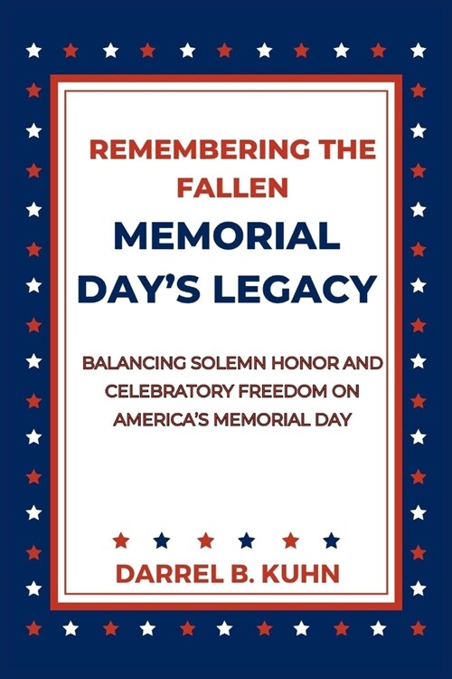 Remembering the Fallen: Memorial Days Legacy: Balancing Solemn Honor and Celebratory Freedom on Americas Memorial Day (Paperback)