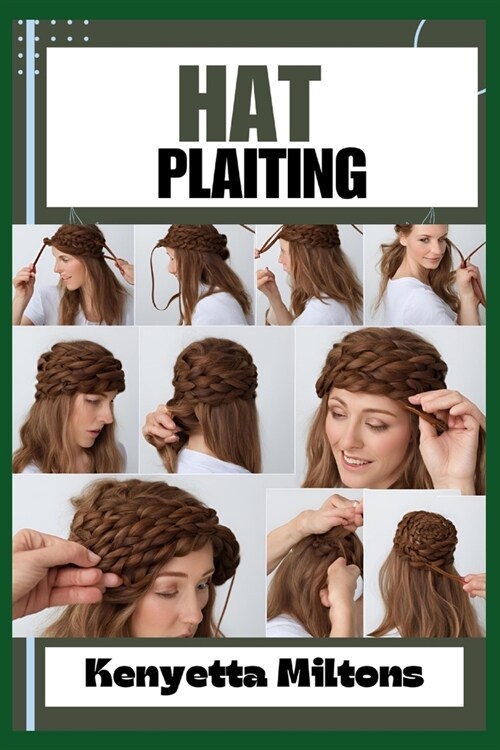 Hat Plaiting: Step-by-Step Guide to Creating Elegant Headwear with Braids, Weaves, and Twists for Fashionistas, Milliners, and Craft (Paperback)