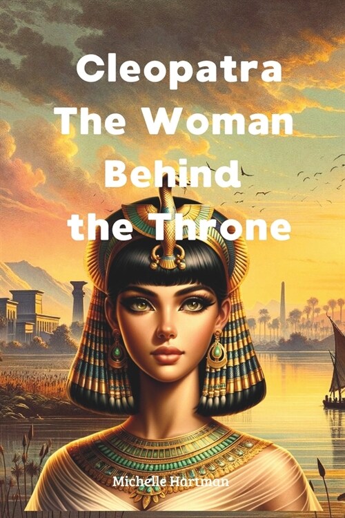 Cleopatra The Woman Behind the Throne (Paperback)