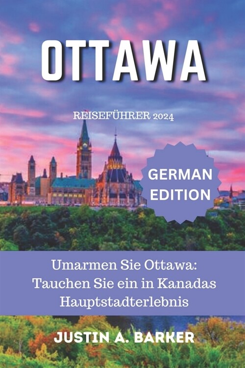 Ottawa Reisef?rer 2024: Umarmen Sie Ottawa: Tauchen Sie ein in Kanadas Hauptstadterlebnis (Paperback)