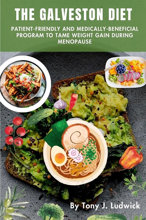 The Galveston Diet: Patient-friendly and Medically-Beneficial Program to Tame Weight Gain during Menopause: Easy 4 weeks Meal Plan and Fas (Paperback)