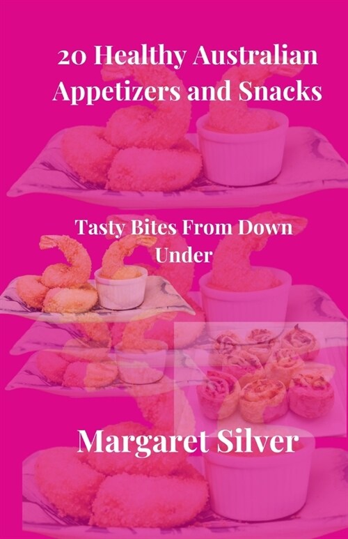 20 Healthy Australian Appetizers and Snacks: Tasty Bites From Down Under (Paperback)