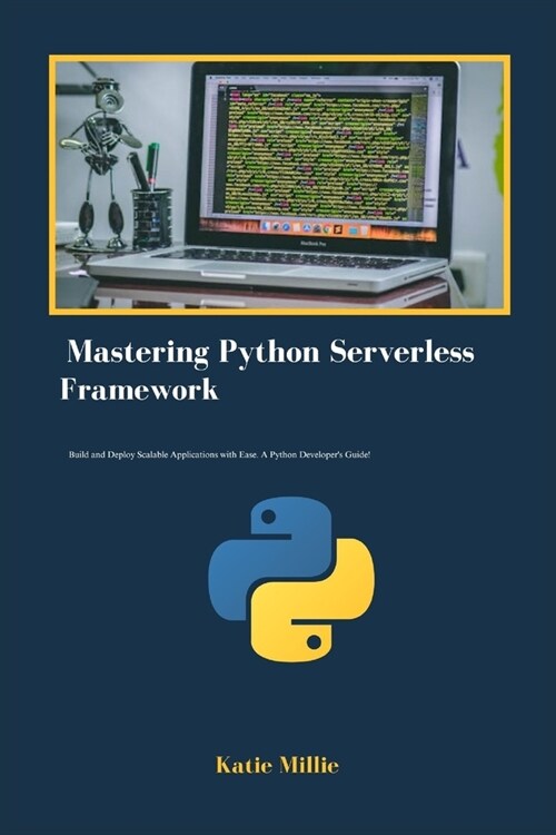 Mastering Python Serverless Framework: Build and Deploy Scalable Applications with Ease. A Python Developers Guide! (Paperback)