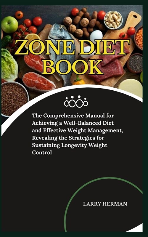 Zone Diet Book: The Comprehensive Manual for Achieving a Well-Balanced Diet and Effective Weight Management, Revealing the Strategies (Paperback)