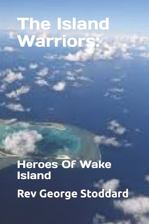 The Island Warriors: : Heroes Of Wake Island (Paperback)