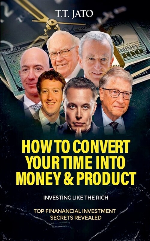 How To Convert Your Time Into Money And Product: Investing Like the Rich; Top Financial Investment Secrets Revealed (Paperback)