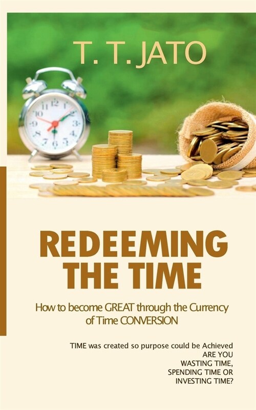 Redeeming The Time: How To Become Great Through The Currency Of Time Conversion (Paperback)