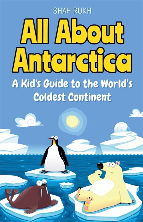 All About Antarctica: A Kids Guide to the Worlds Coldest Continent (Paperback)