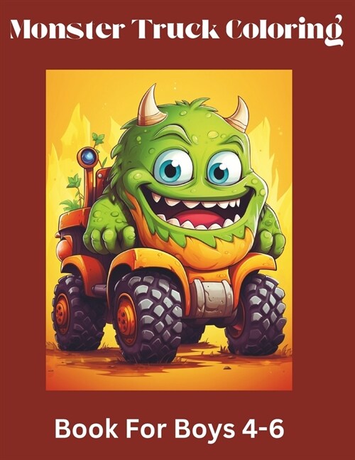 Monster Truck Coloring Book For Boys 4-6: Vol. 3 Truck Coloring Book for Boys 4-6, (and Girls) Who Love Monster Trucks (Paperback)