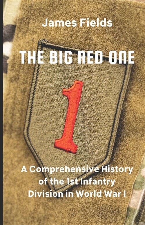The Big Red One: A Comprehensive History of the 1st Infantry Division in World War I (Paperback)