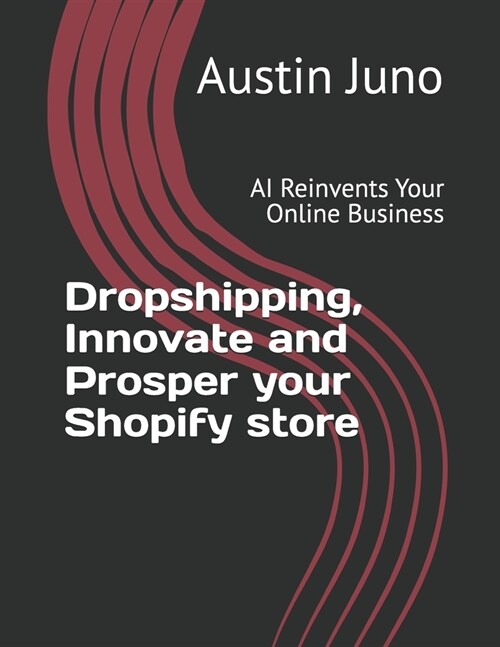 Dropshipping, Innovate and Prosper your Shopify store: AI Reinvents Your Online Business (Paperback)