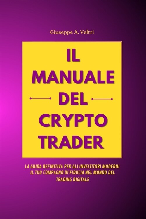 Il Manuale del Crypto Trader: La guida definitiva al mondo delle criptovalute; da principiante a praticante in poche pagine. (Paperback)