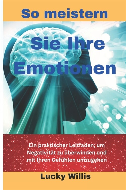 So meistern Sie Ihre Emotionen: Ein praktischer Leitfaden, um Negativit? zu ?erwinden und mit Ihren Gef?len umzugehen (Paperback)