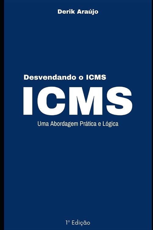 Desvendando o ICMS: Uma Abordagem Pr?ica e L?ica (Paperback)