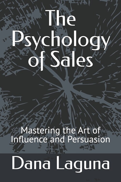 The Psychology of Sales: Mastering the art of Influence and Persuasion (Paperback)