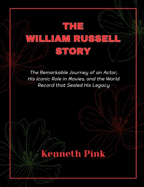 The William Russell Story: The Remarkable Journey of an Actor, His Iconic Role in Movies, and the World Record that Sealed His Legacy (Paperback)