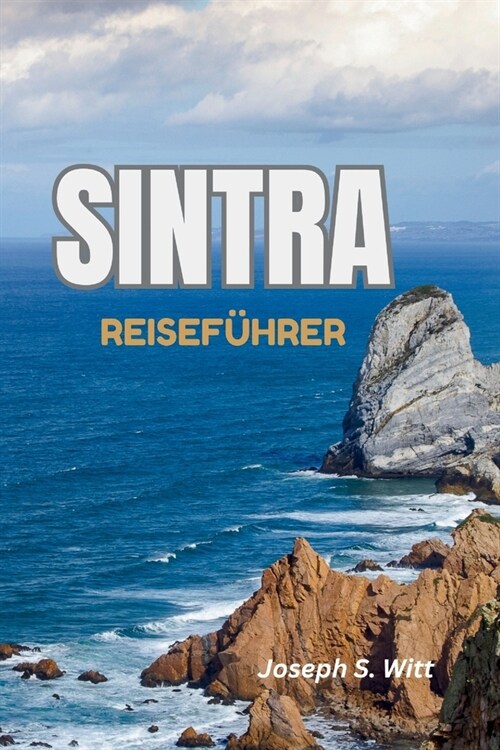 Sintra Reisef?rer: Aufdecken Entdecken Sie Portugals M?chenstadt Versteckte G?ten, historische Schl?ser, lokale K?tlichkeiten, Entdec (Paperback)