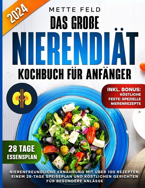 Das Gro? Nierendi? Kochbuch F? Anf?ger: Nierenfreundliche Ern?rung mit ?er 100 Rezepten, einem 28-Tage Speiseplan und k?tlichen Gerichten f? b (Paperback)