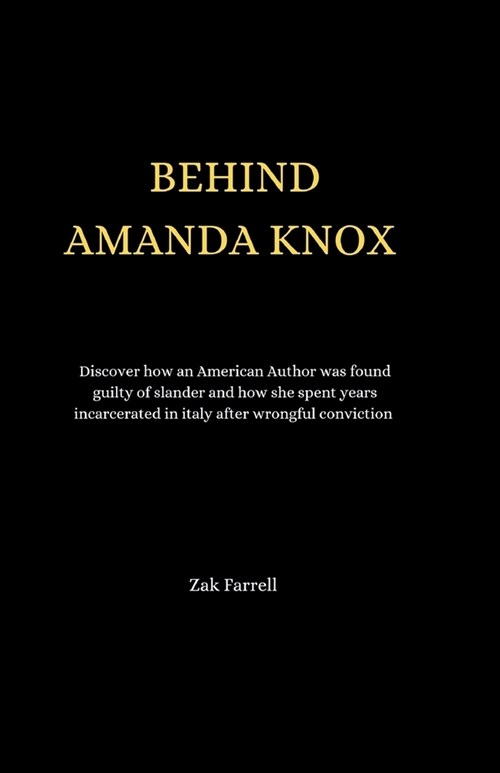 Behind Amanda Knox: Discover how an American Author was found guilty of slander and how she spent years incarcerated in italy after wrongf (Paperback)