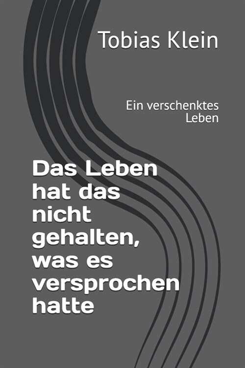 Das Leben hat das nicht gehalten, was es versprochen hatte: Ein verschenktes Leben (Paperback)