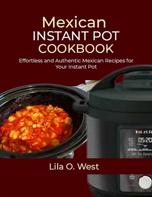 Mexican Instant Pot Cookbook: Effortless and Authentic Mexican Recipes for Your Instant Pot (Paperback)