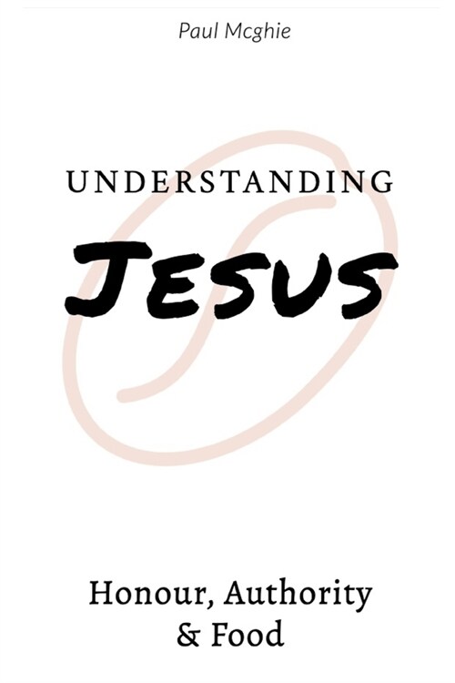 Understanding Jesus: Authority, Honour and Food (Paperback)