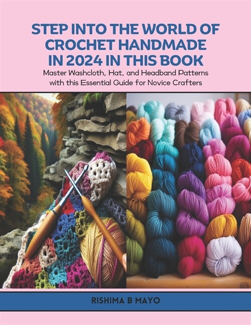 Step into the World of Crochet Handmade in 2024 in this Book: Master Washcloth, Hat, and Headband Patterns with this Essential Guide for Novice Crafte (Paperback)