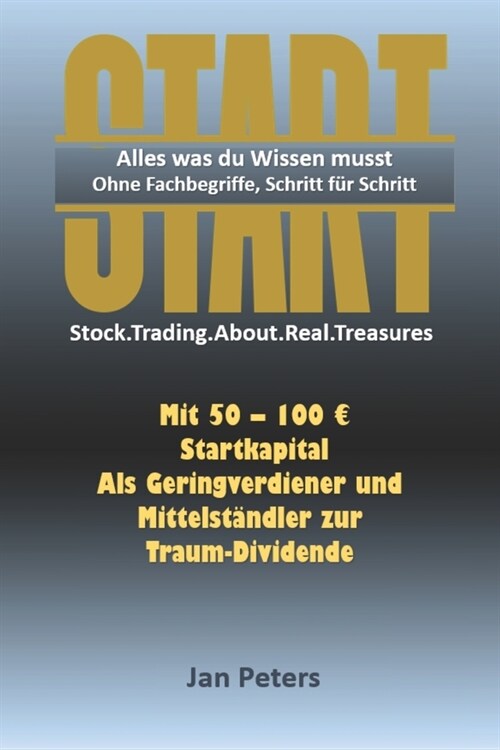 START - Alles was du Wissen musst. Ohne Fachbegriffe, Schritt f? Schritt: Stock.Trading.About.Real.Treasures_Mit 50 - 100 Startkapital als Geringverd (Paperback)