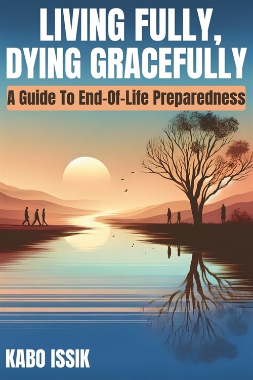 Living Fully, Dying Gracefully: A Guide to End-Of-Life Preparedness (Paperback)