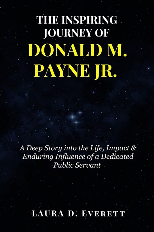 THE INSPIRING JOURNEY OF DONALD M. PAYNE Jr: A Deep Story into the Life, Impact & Enduring Influence of a Dedicated Public Servant (Paperback)