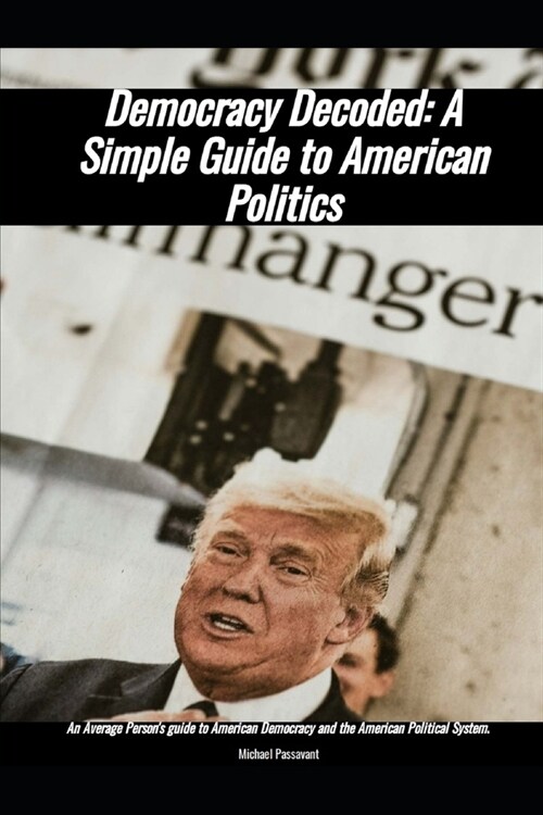 Democracy Decoded: A Simple Guide to American Politics (Paperback)