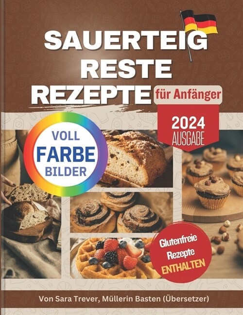 Sauerteig Reste Rezepte F? Anf?ger (Vollfarbedition): Null Abfall; verwandeln Sie Ihre Reste in Brot, Muffins, Br?chen, Snacks und mehr. Glutenfrei (Paperback)