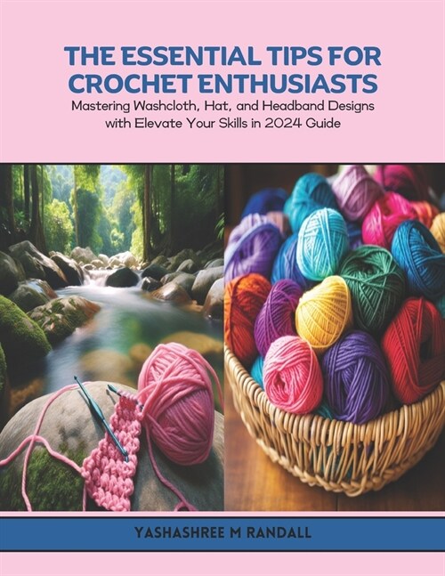 The Essential Tips for Crochet Enthusiasts: Mastering Washcloth, Hat, and Headband Designs with Elevate Your Skills in 2024 Guide (Paperback)