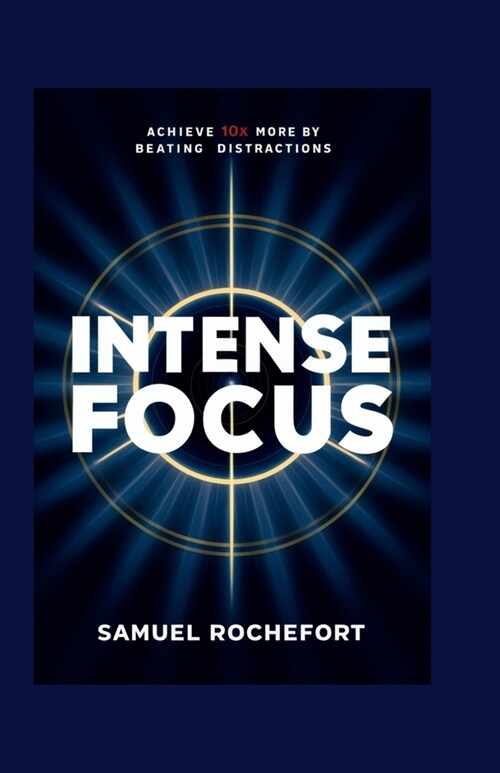 Intense Focus: Achieve 10x More by Beating Distractions (Paperback)