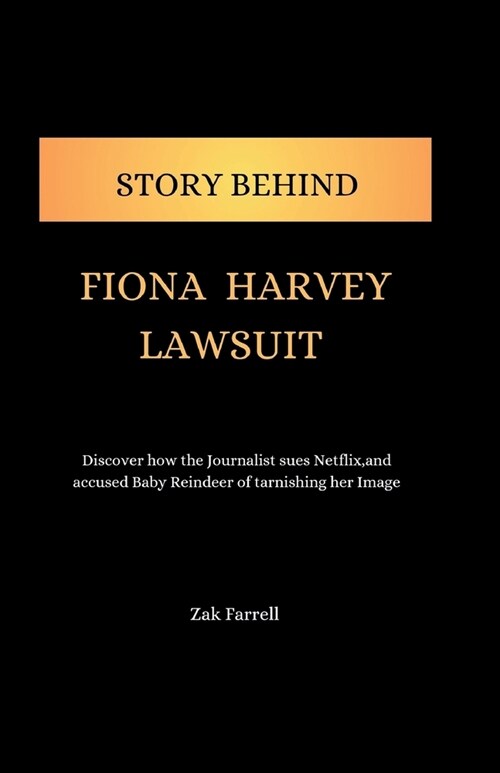 Story Behind Fiona Harvey Lawsuit: Discover how the Journalist sues Netflix, and accused Baby Reindeer of tarnishing her Image (Paperback)