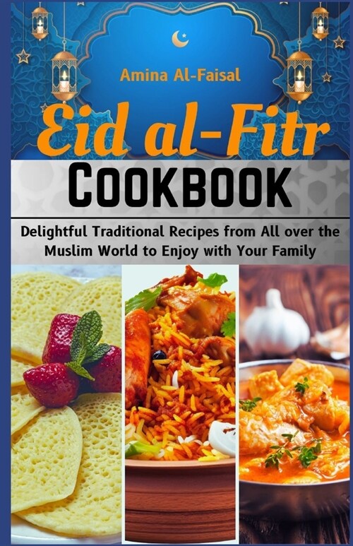Eid al-Fitr Cookbook: A Cookbook for Festival and a Joyous Celebration: Delightful Traditional Recipes from All Over the Muslim World to Enj (Paperback)