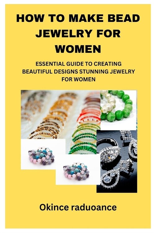 How to Make Bead Jewelry for Women: Essential Guide to Creating Beautiful Designs Stunning Jewelry for Women (Paperback)