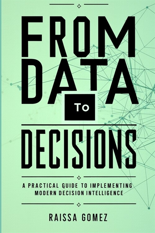 From Data to Decisions: A Practical Guide to Implementing Modern Decision Intelligence (Paperback)