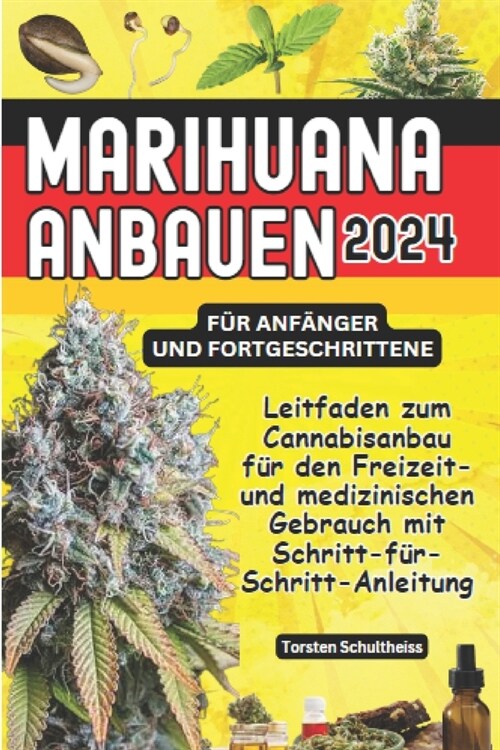 Marihuana Anbauen 2024 F? Anf?ger Und Fortgeschrittene: Leitfaden zum Cannabisanbau f? den Freizeit- und medizinischen Gebrauch mit Schritt-f?-Sch (Paperback)
