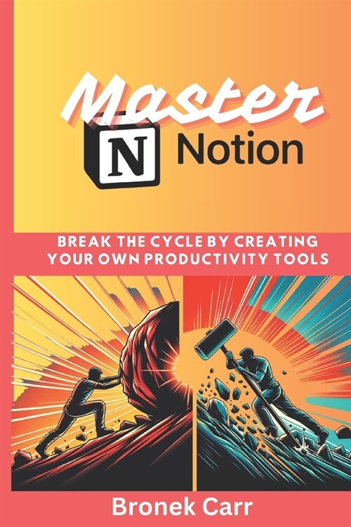 Master Notion: break the cycle by creating your own productivity tools (Paperback)
