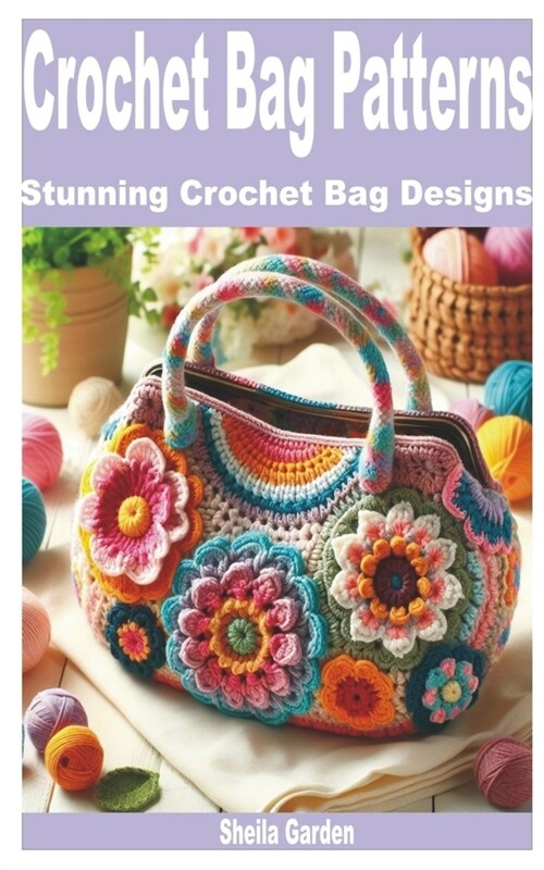 Crochet Bag Patterns: Stunning Crochet Bag Designs (Paperback)