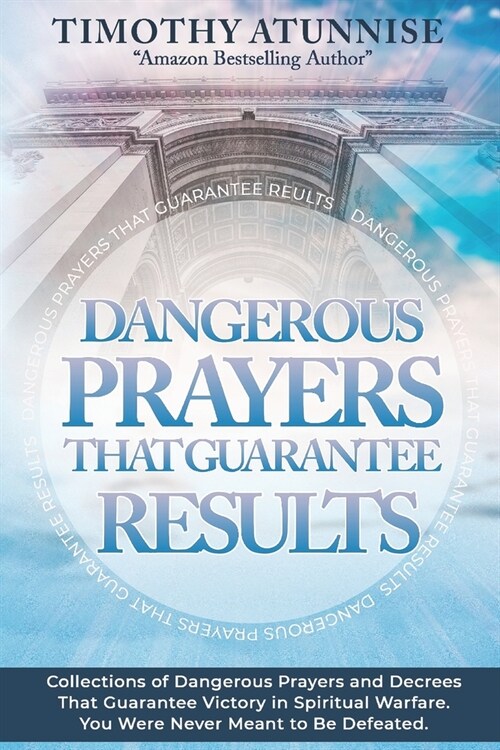 Dangerous Prayers That Guarantee Results: Collections of Dangerous Prayers and Decrees That Guarantee Victory in Spiritual Warfare. You Were Never Mea (Paperback)