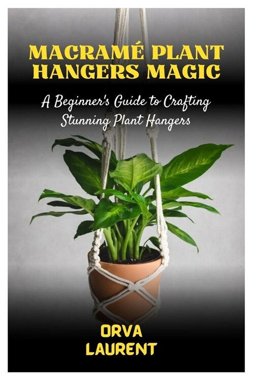 Macram?Plant Hangers Magic: A Beginners Guide to Crafting Stunning Plant Hangers (Paperback)